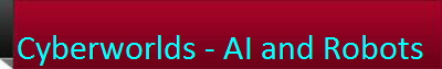 Cyberworlds - AI and Robots